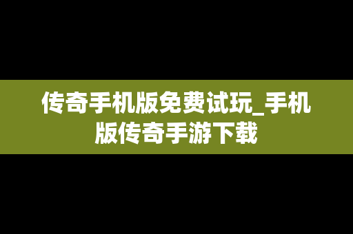 传奇手机版免费试玩_手机版传奇手游下载
