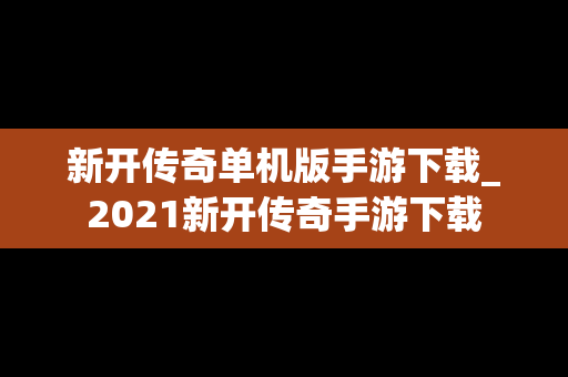 新开传奇单机版手游下载_2021新开传奇手游下载