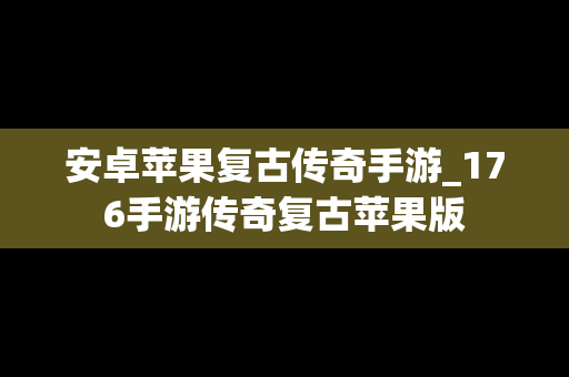 安卓苹果复古传奇手游_176手游传奇复古苹果版
