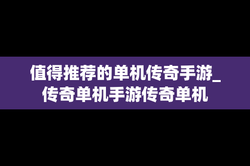 值得推荐的单机传奇手游_传奇单机手游传奇单机