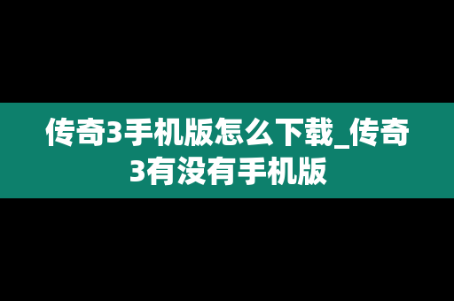 传奇3手机版怎么下载_传奇3有没有手机版