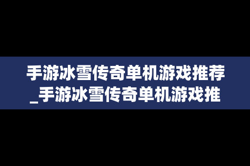 手游冰雪传奇单机游戏推荐_手游冰雪传奇单机游戏推荐