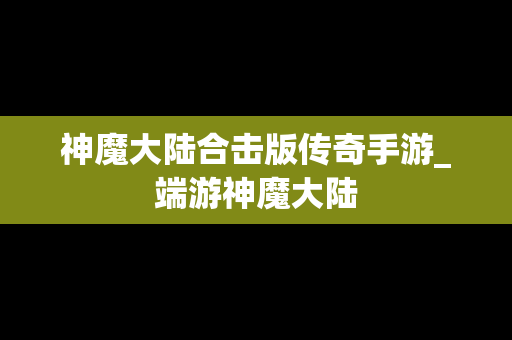 神魔大陆合击版传奇手游_端游神魔大陆