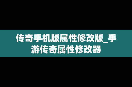 传奇手机版属性修改版_手游传奇属性修改器