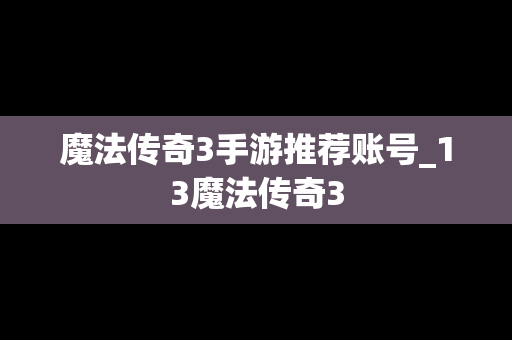 魔法传奇3手游推荐账号_13魔法传奇3