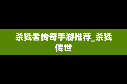 杀戮者传奇手游推荐_杀戮传世