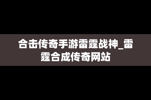 合击传奇手游雷霆战神_雷霆合成传奇网站