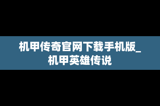 机甲传奇官网下载手机版_机甲英雄传说