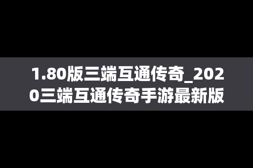 1.80版三端互通传奇_2020三端互通传奇手游最新版下载