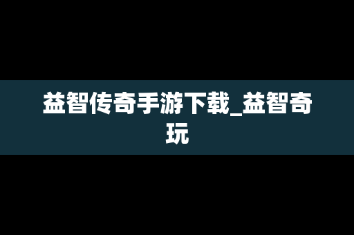 益智传奇手游下载_益智奇玩