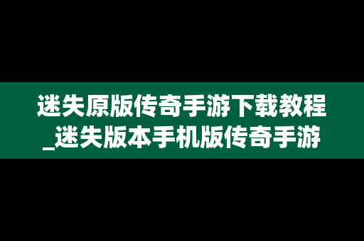 迷失原版传奇手游下载教程_迷失版本手机版传奇手游