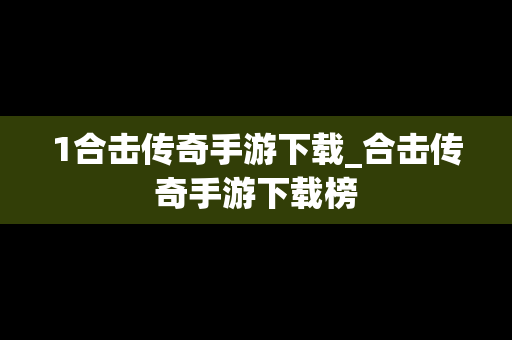 1合击传奇手游下载_合击传奇手游下载榜