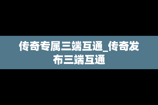 传奇专属三端互通_传奇发布三端互通