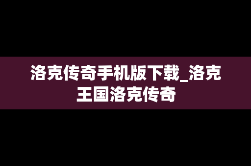洛克传奇手机版下载_洛克王国洛克传奇
