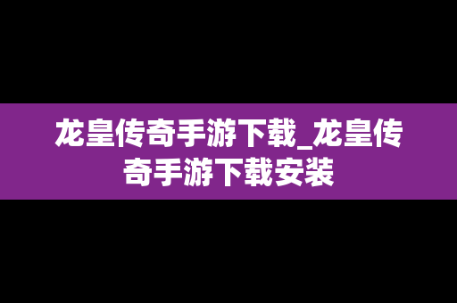 龙皇传奇手游下载_龙皇传奇手游下载安装