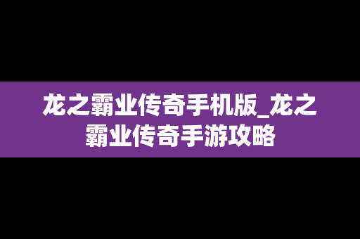 龙之霸业传奇手机版_龙之霸业传奇手游攻略