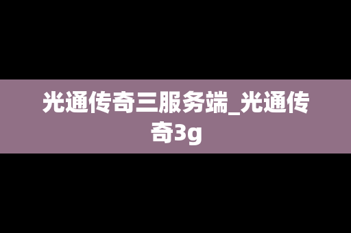 光通传奇三服务端_光通传奇3g