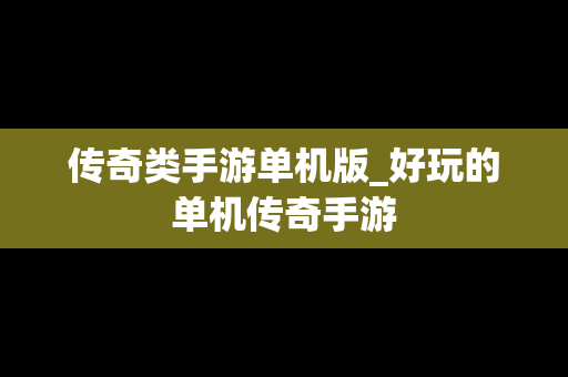传奇类手游单机版_好玩的单机传奇手游