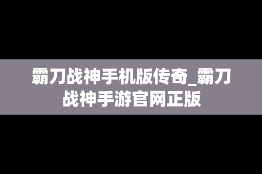 霸刀战神手机版传奇_霸刀战神手游官网正版