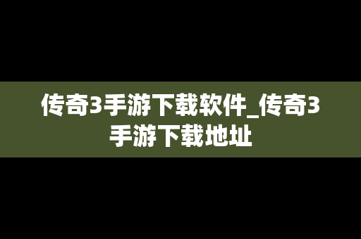 传奇3手游下载软件_传奇3手游下载地址