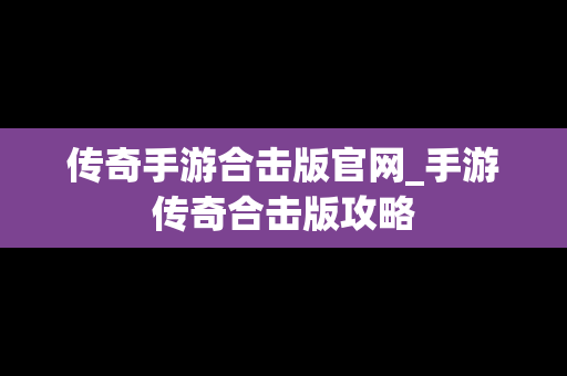 传奇手游合击版官网_手游传奇合击版攻略