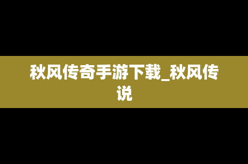 秋风传奇手游下载_秋风传说