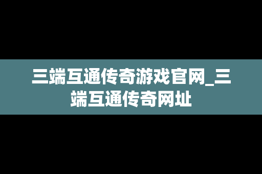 三端互通传奇游戏官网_三端互通传奇网址