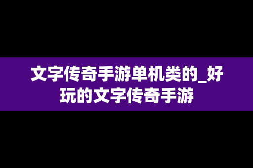 文字传奇手游单机类的_好玩的文字传奇手游