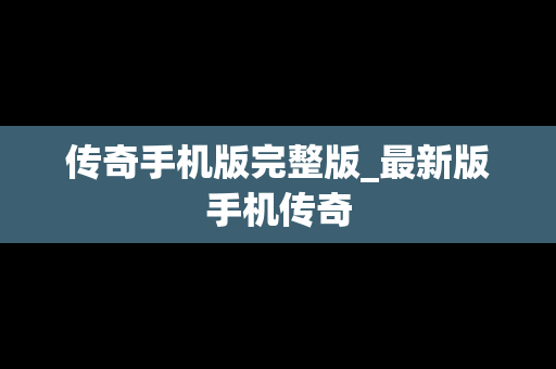 传奇手机版完整版_最新版手机传奇