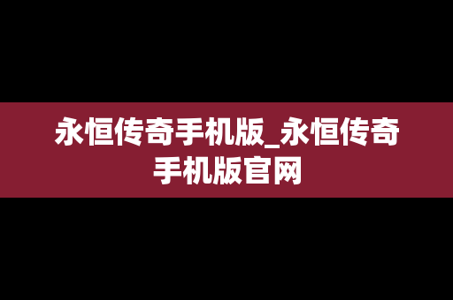 永恒传奇手机版_永恒传奇手机版官网
