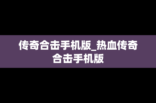 传奇合击手机版_热血传奇合击手机版