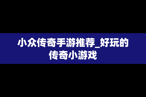 小众传奇手游推荐_好玩的传奇小游戏