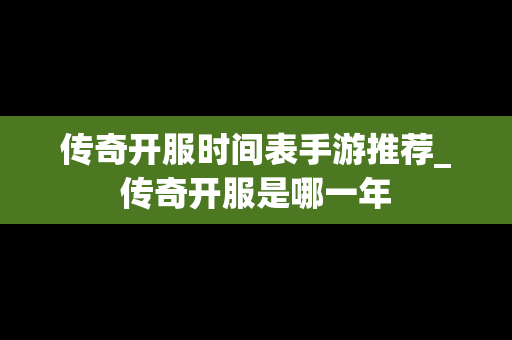 传奇开服时间表手游推荐_传奇开服是哪一年