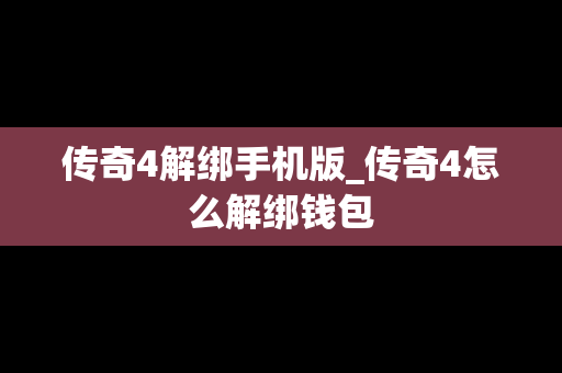 传奇4解绑手机版_传奇4怎么解绑钱包