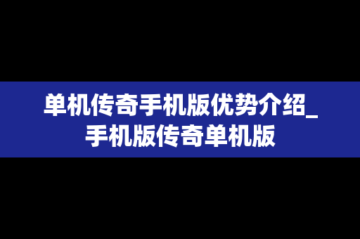单机传奇手机版优势介绍_手机版传奇单机版