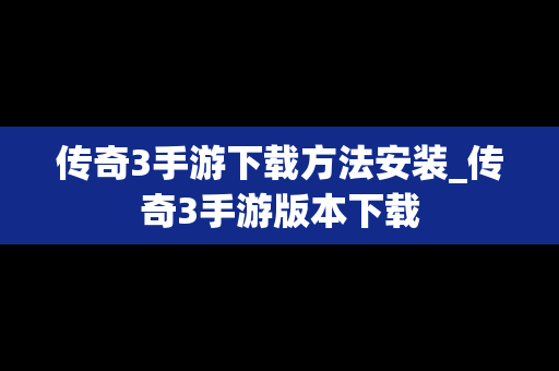 传奇3手游下载方法安装_传奇3手游版本下载