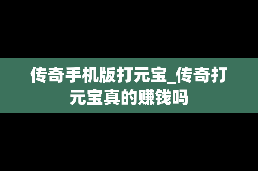 传奇手机版打元宝_传奇打元宝真的赚钱吗