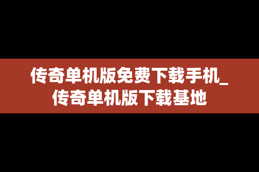 传奇单机版免费下载手机_传奇单机版下载基地