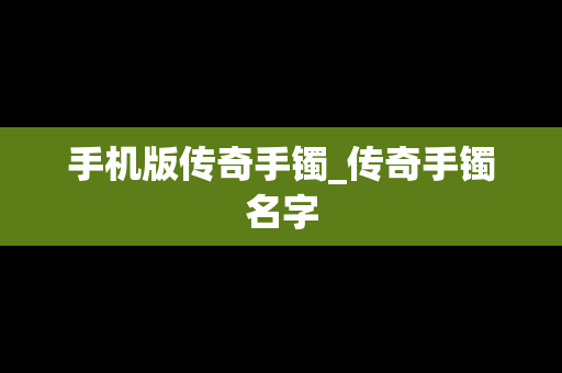 手机版传奇手镯_传奇手镯名字