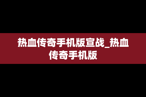 热血传奇手机版宣战_热血传奇手机版