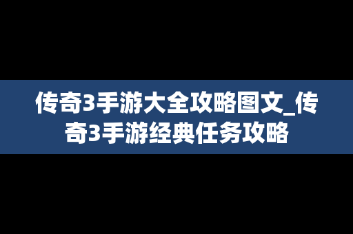 传奇3手游大全攻略图文_传奇3手游经典任务攻略