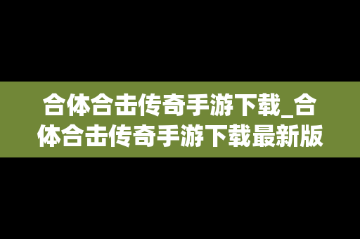 合体合击传奇手游下载_合体合击传奇手游下载最新版