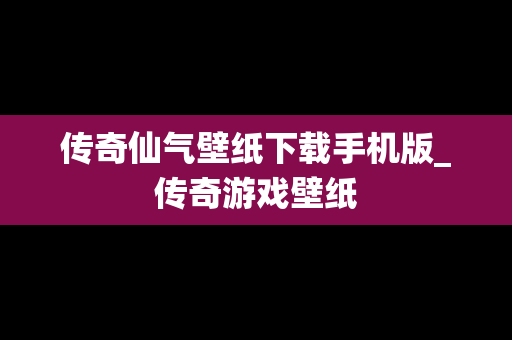 传奇仙气壁纸下载手机版_传奇游戏壁纸
