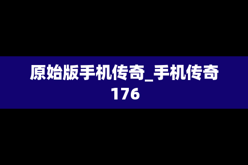 原始版手机传奇_手机传奇176