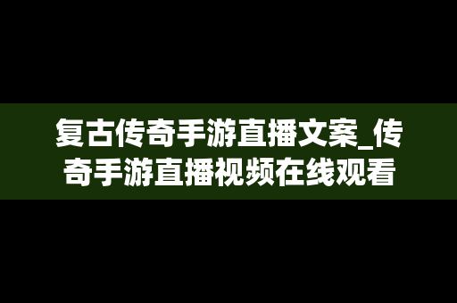 复古传奇手游直播文案_传奇手游直播视频在线观看