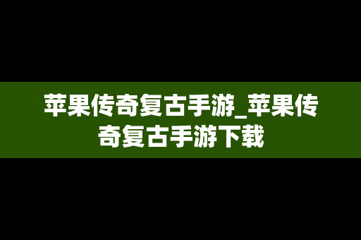 苹果传奇复古手游_苹果传奇复古手游下载