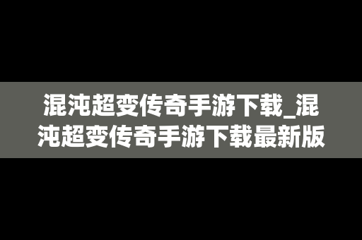 混沌超变传奇手游下载_混沌超变传奇手游下载最新版