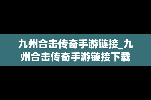 九州合击传奇手游链接_九州合击传奇手游链接下载