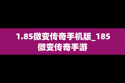 1.85微变传奇手机版_185微变传奇手游
