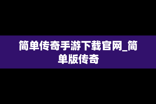 简单传奇手游下载官网_简单版传奇